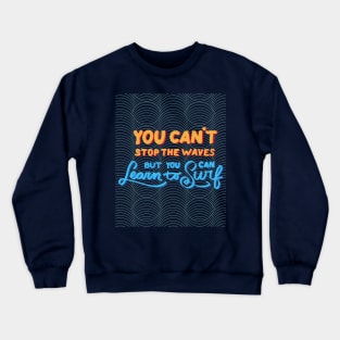 You can't stop the waves but you can learn to surf Crewneck Sweatshirt